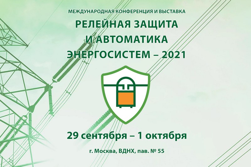 В Москве прошла Международная конференция и выставка «Релейная защита и автоматика энергосистем – 2021»